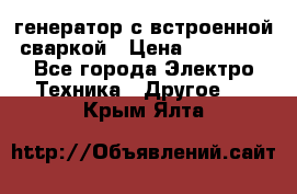 генератор с встроенной сваркой › Цена ­ 25 000 - Все города Электро-Техника » Другое   . Крым,Ялта